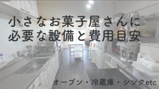 小さなお菓子屋さんの必要設備と費用目安（オーブン・冷蔵・シンク等）